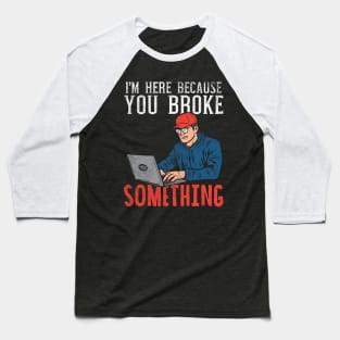 I'm Here Because You Broke Something Baseball T-Shirt